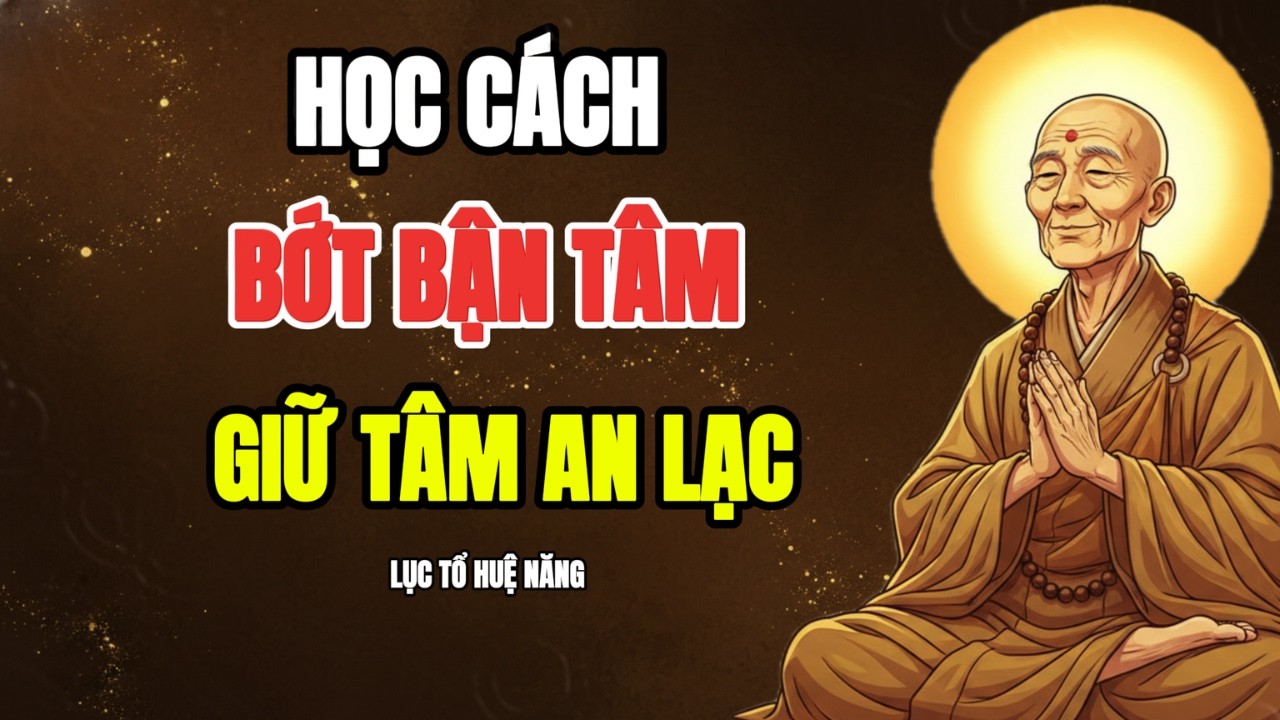 LỤC TỔ HUỆ NĂNG - TẬP SỐNG BỚT BẬN TÂM CHO ĐỜI BỚT KHỔ, GIỮ THÂN TÂM AN LẠC | PHẬT TẠI TÂM