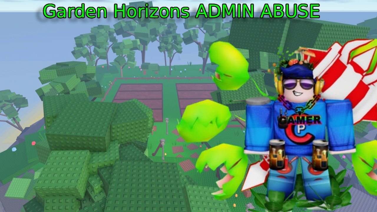 GARDEN HORIZONS ADMIN ABUSE (YAYYYYYYY!!!!!)