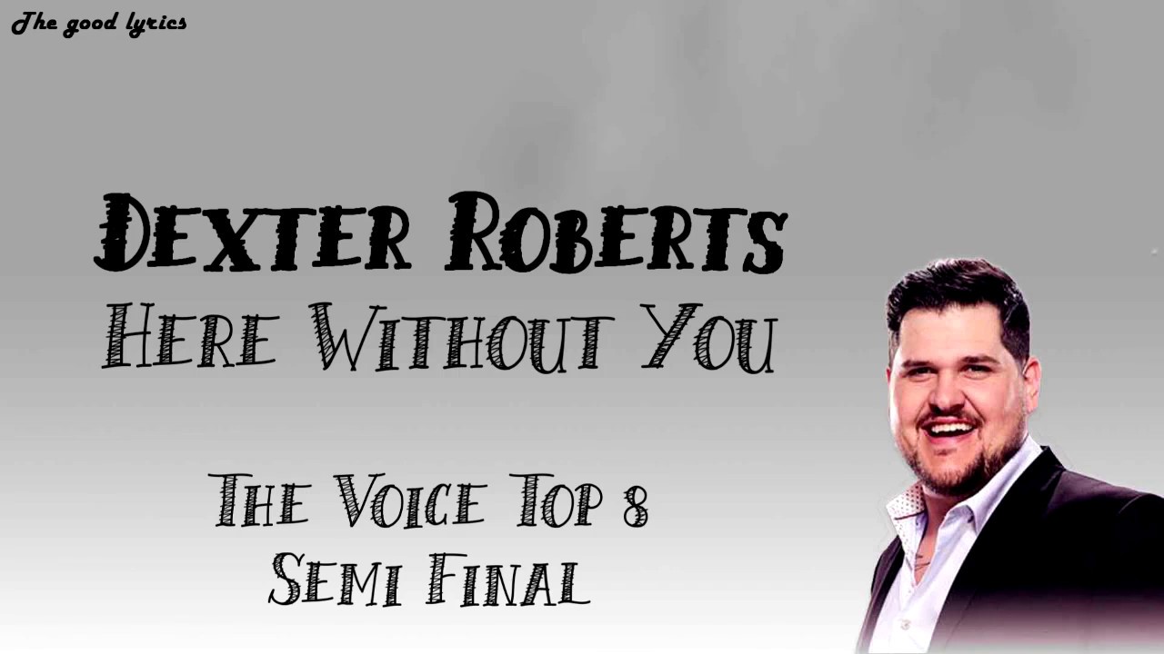 Dexter Roberts - Here Without You (Lyrics) - The Voice Top 8 Semi-Final - 2019