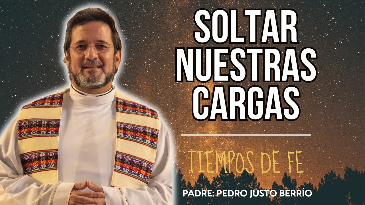 Soltar Nuestras Cargas | Padre Pedro Justo Berrío