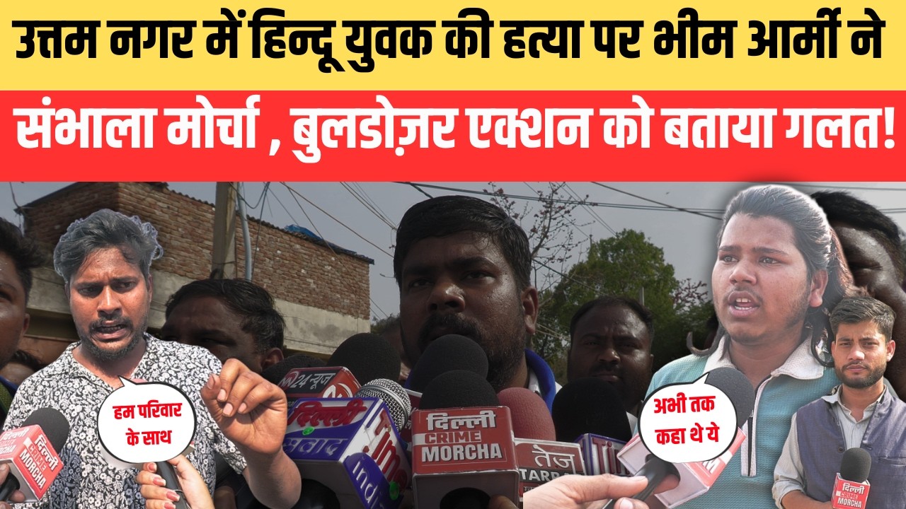 उत्तम नगर में हिन्दू युवक की ह\त्या पर भीम आर्मी ने संभाला मोर्चा , बुलडोज़र एक्शन को बताया गलत!
