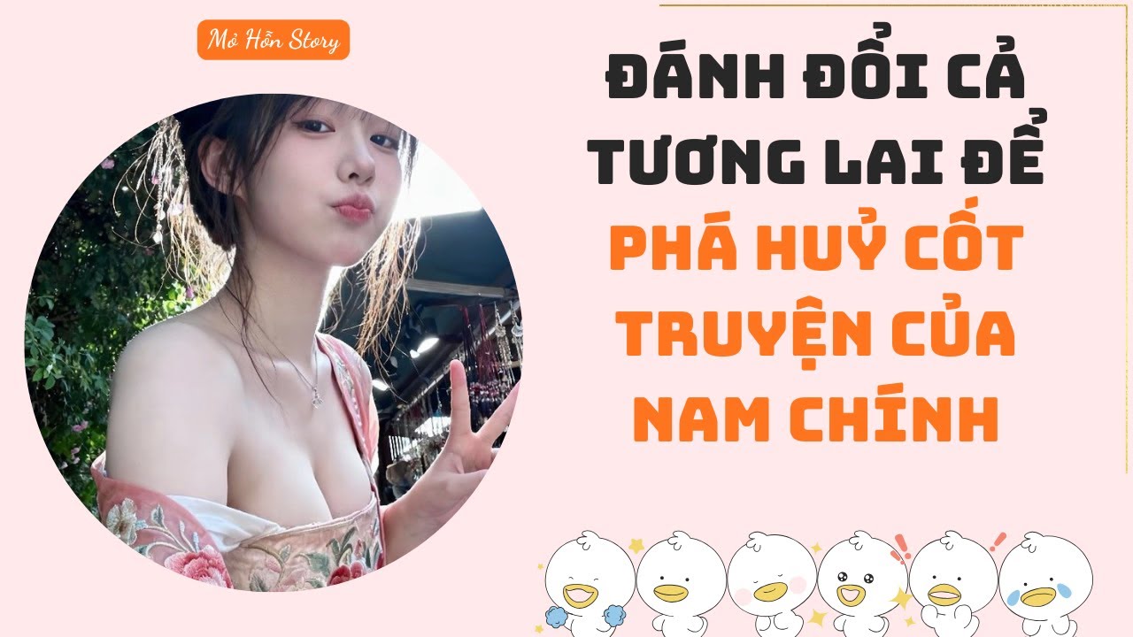 Đánh đổi cả tương lai để phá huỷ cốt truyện của nam chính | Mỏ Hỗn Story #truyenaudio
