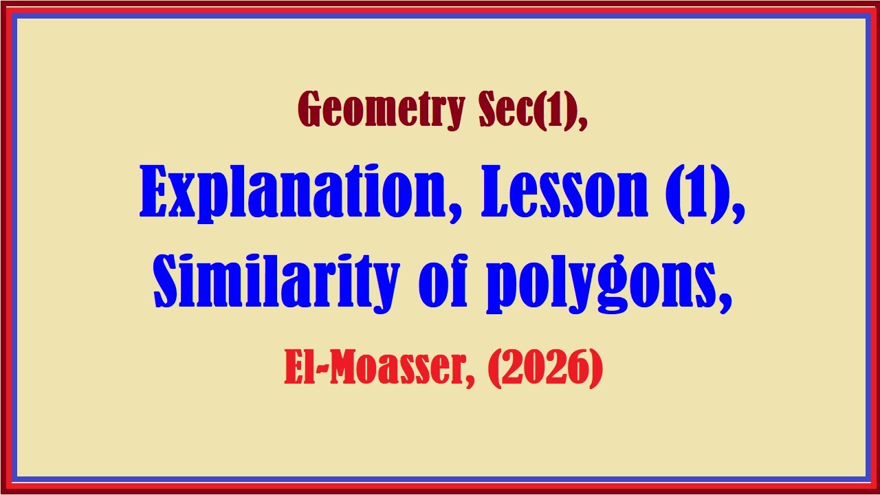 Geometry Sec(1), Explanation, Lesson (1), Similarity of polygons, El-Moasser, (2026)