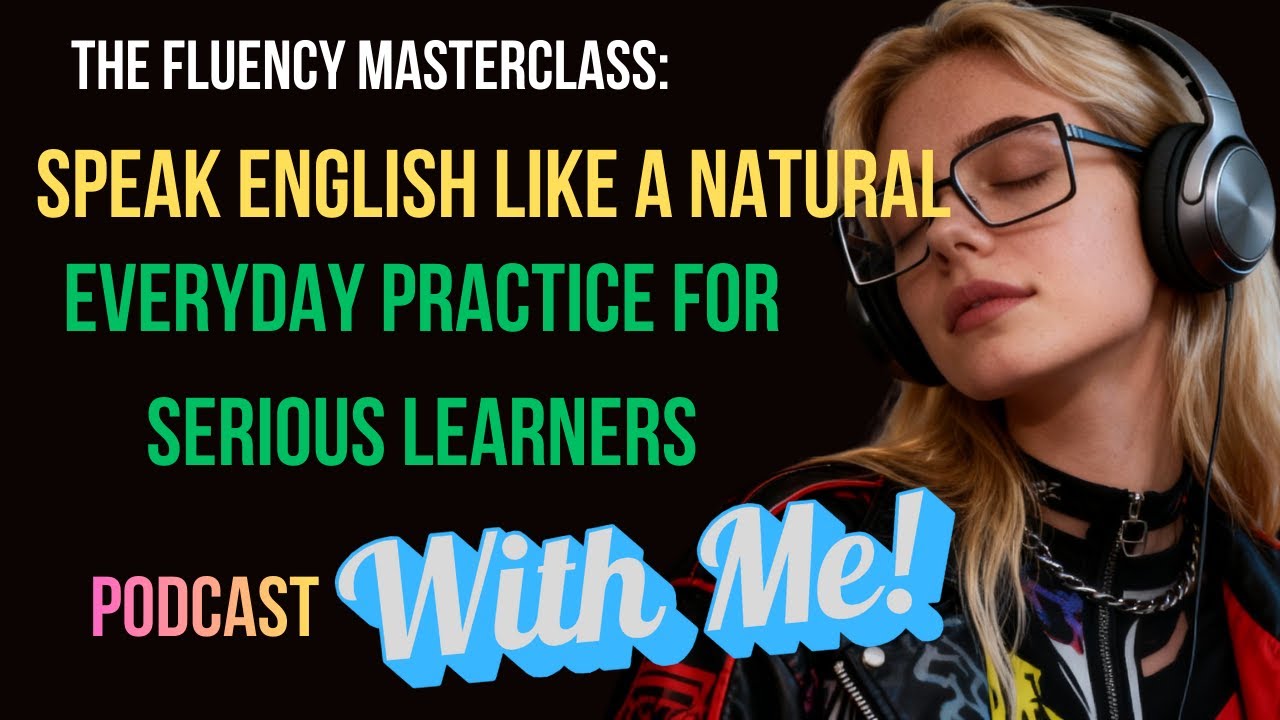 The Fluency Masterclass: Speak English Like a Natural | Everyday Practice for Serious Learners