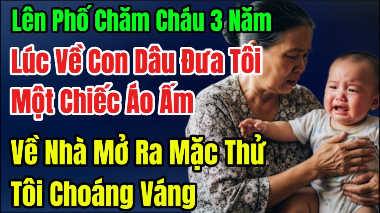 Lên Phố Chăm Cháu 3 Năm, Con Dâu Đưa Tôi Một Chiếc Áo Rét, Về Nhà Mở Ra Mặc Thử, Tôi Choáng Váng