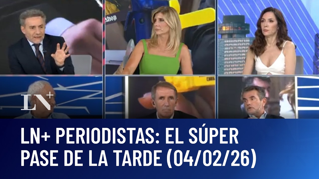 LN+ PERIODISTAS: la gran mesa informativa de la tarde (04/02/2026)