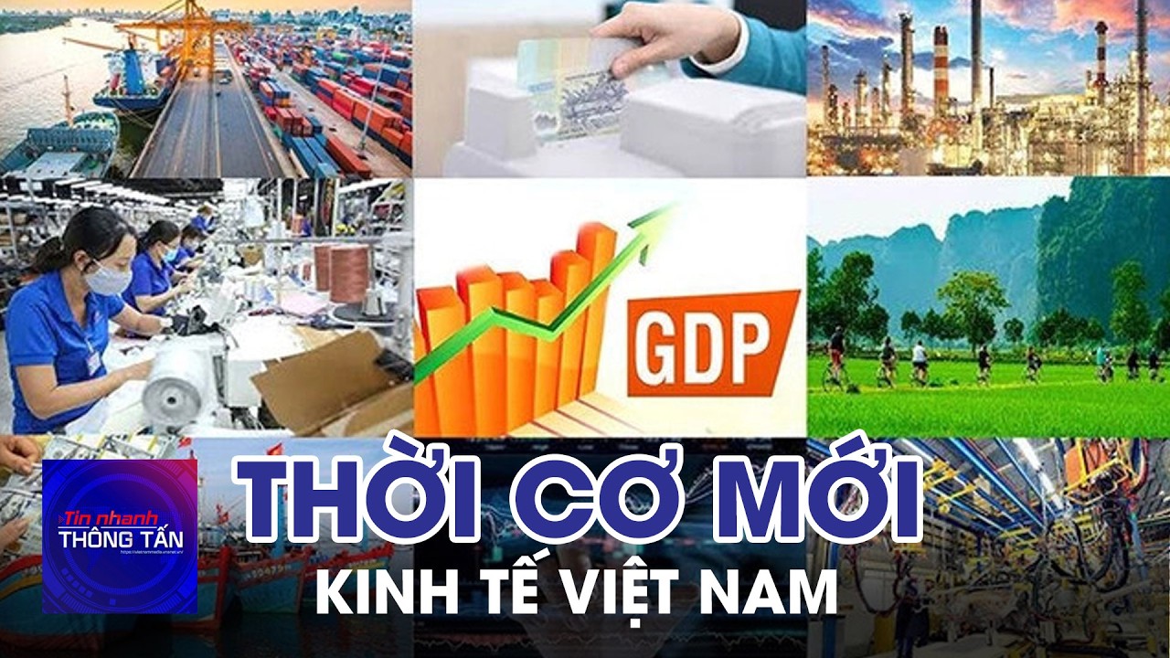 Kinh tế Việt Nam trước thời cơ mới | Tin nhanh Thông tấn