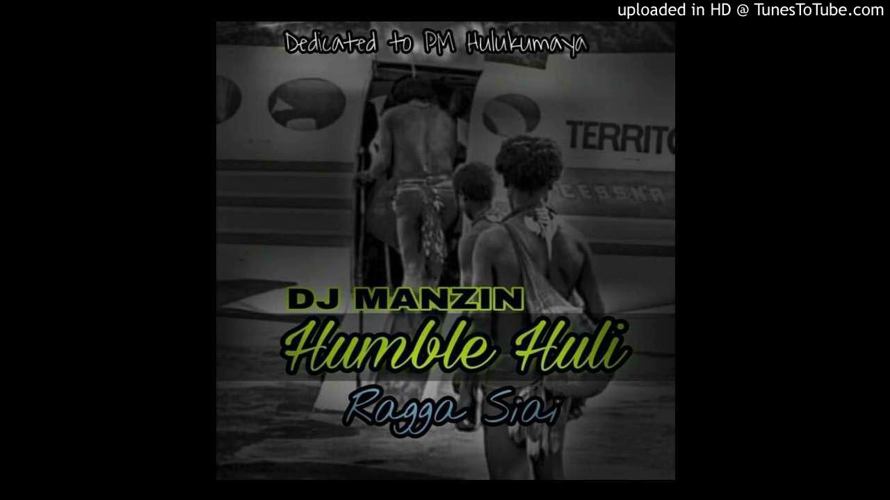 Humble Huli - Ragga Siai ft. DJ Manzin (Dedicated to PNG's PM)