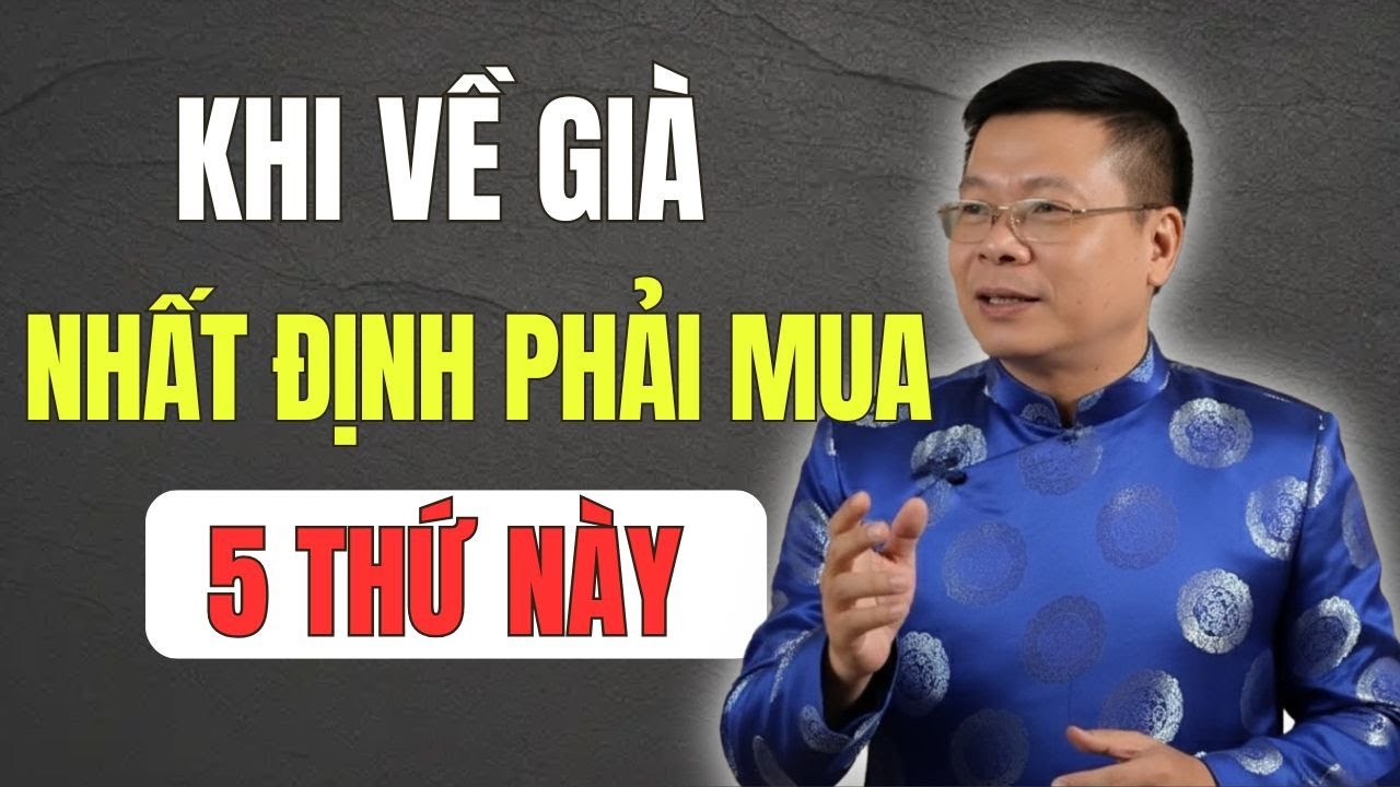 Về Già : Nhất Định Phải Mua 5 Thứ Này - Trước Khi Quá Muộn