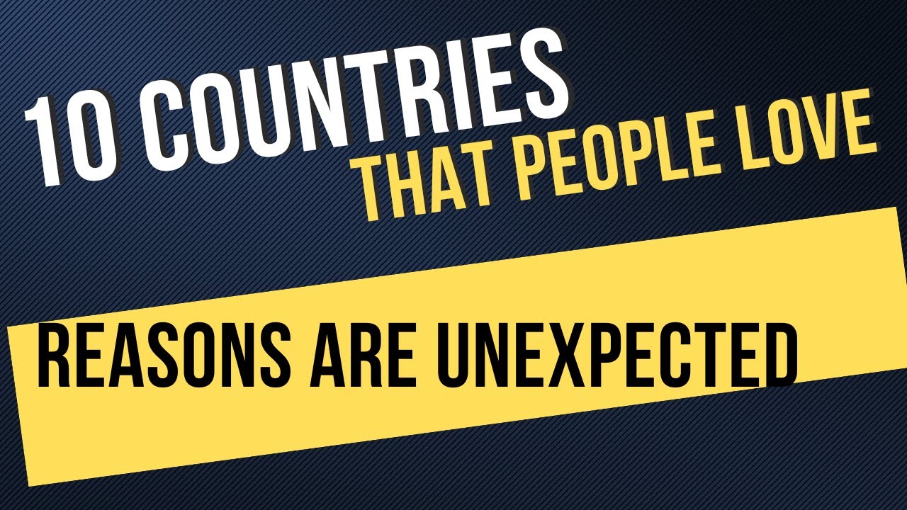 Top 10 Most Loved Countries With Surprising Reasons