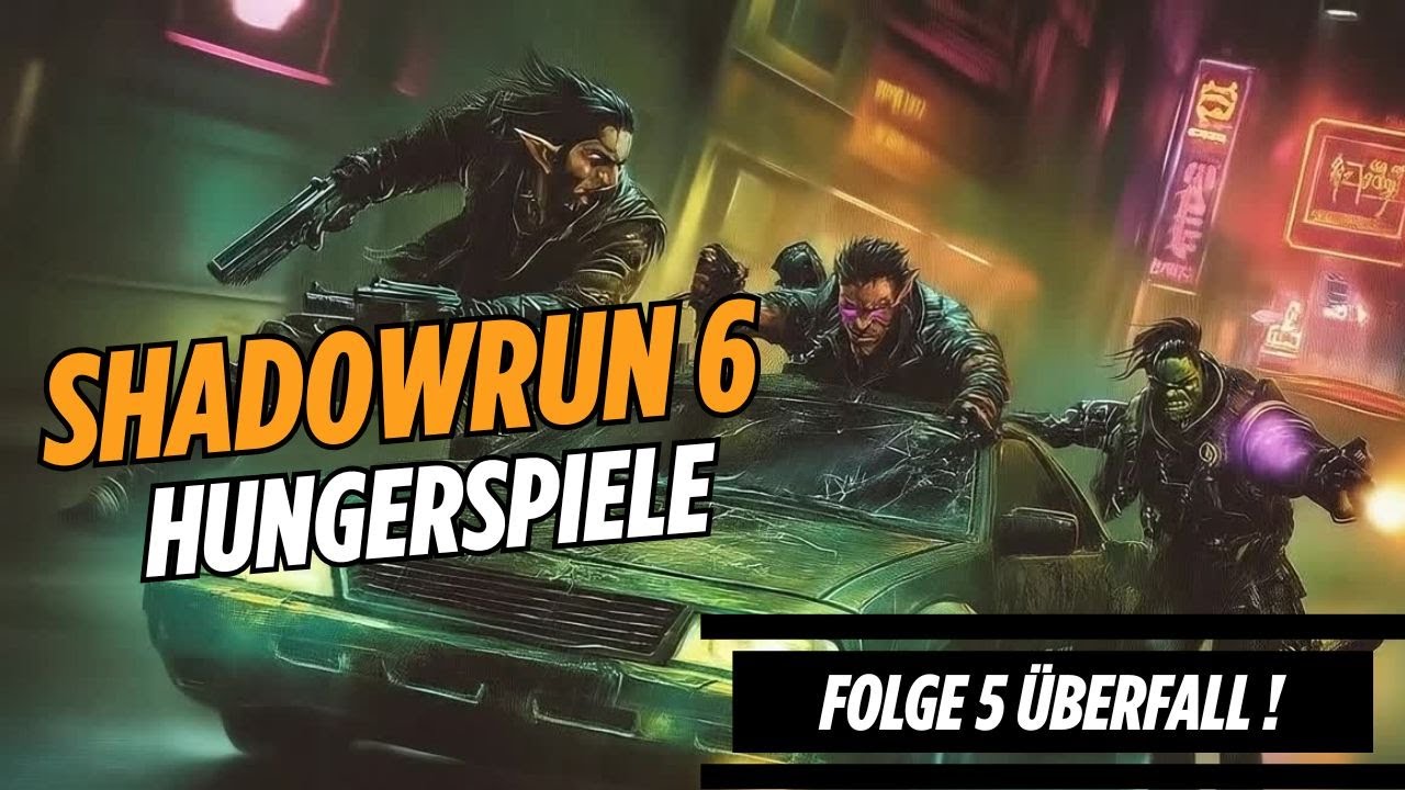 Shadowrun 6 - Kampagne Hungerspiele Folge 5 Der Überfall