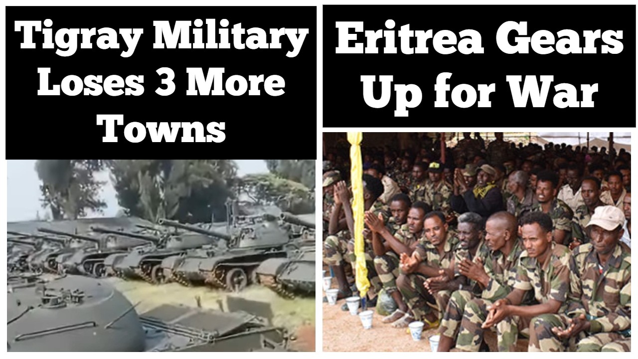 Tigray Military Loses 3 More Towns | Eritrea Gears up for War