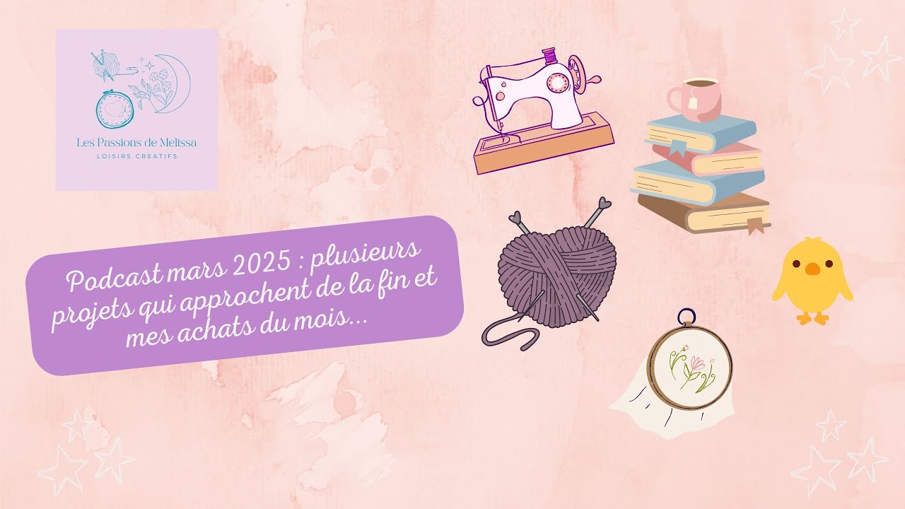 ✨Podcast mars 2025 : plusieurs projets qui approchent de la fin et mes achats du mois... 🪡🧶✨