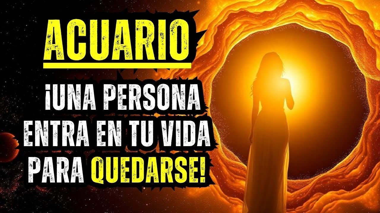 ACUARIO – ¡UNA PERSONA ENTRA EN TU VIDA PARA QUEDARSE!