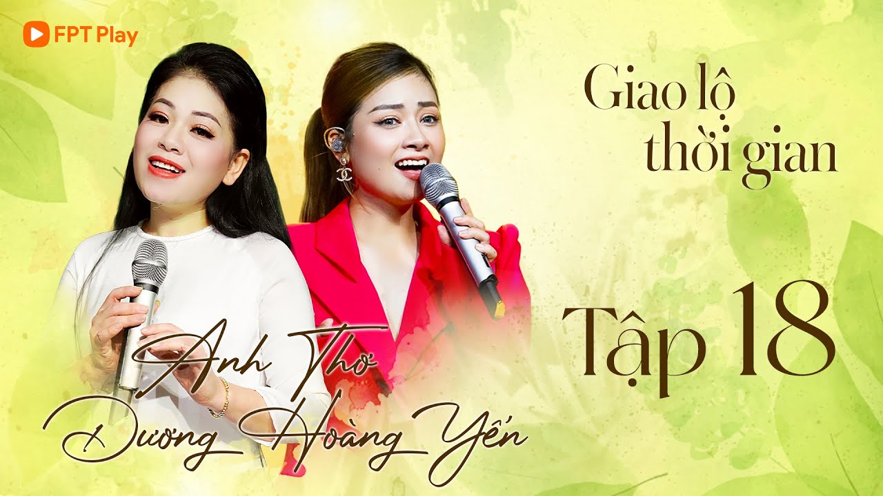 GIAO LỘ THỜI GIAN #18 FULL | ANH THƠ - DƯƠNG HOÀNG YẾN Màn Đọ Giọng Soprano Đỉnh Cao