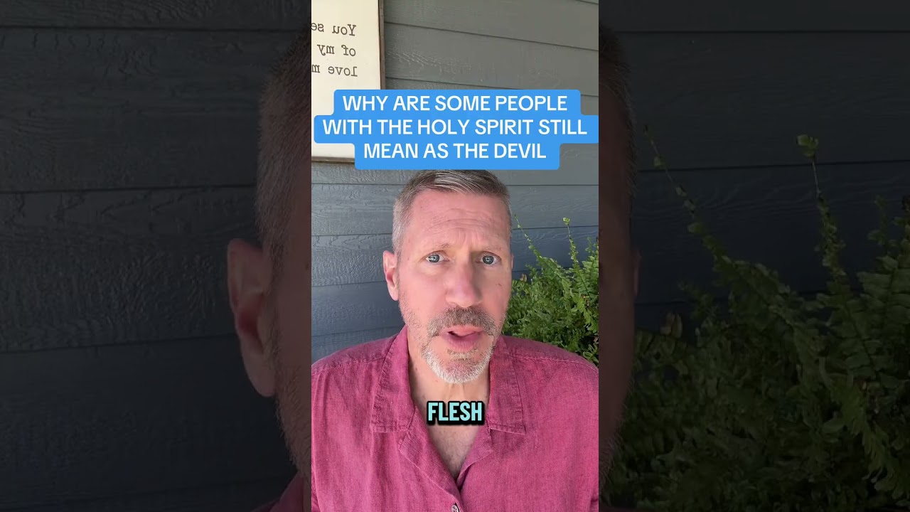 WHY ARE SOME PEOPLE WITH THE HOLY SPIRIT STILL MEAN AS THE DEVIL