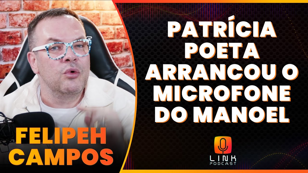 FELIPEH CAMPOS NÃO TOLERA PATRÍCIA POETA | LINK PODCAST