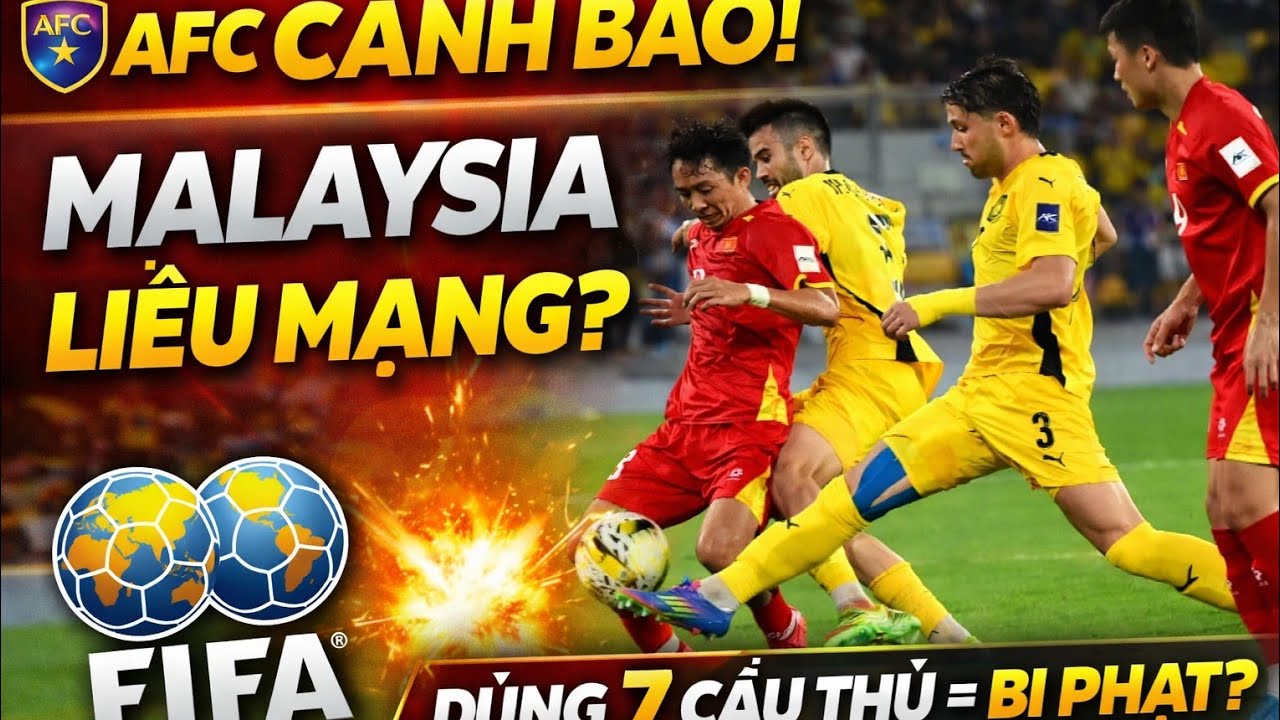 AFC CẢNH BÁO MALAYSIA: DÙNG 7 CẦU THỦ NHẬP TỊCH GẶP VIỆT NAM CÓ THỂ BỊ FIFA TRỪNG PHẠT