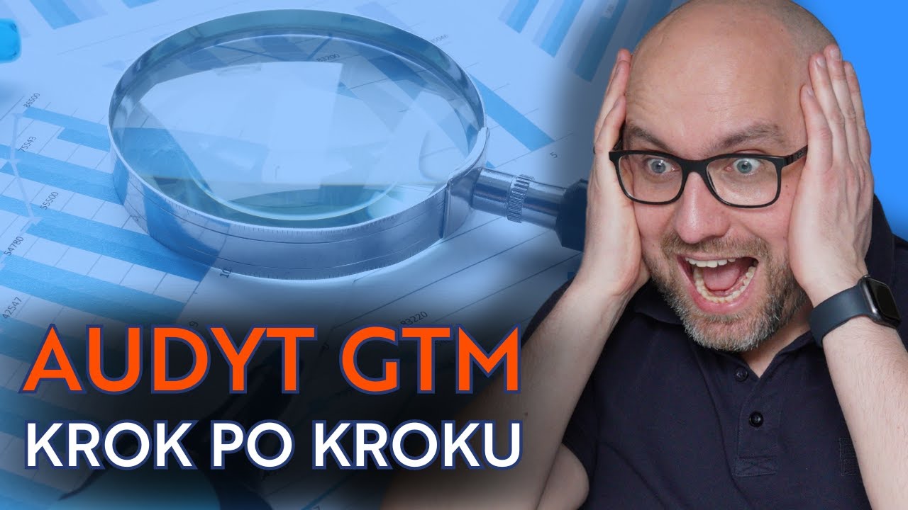 Jak poprawnie przeprowadzić audyt Google Tag Managera (GTM)?