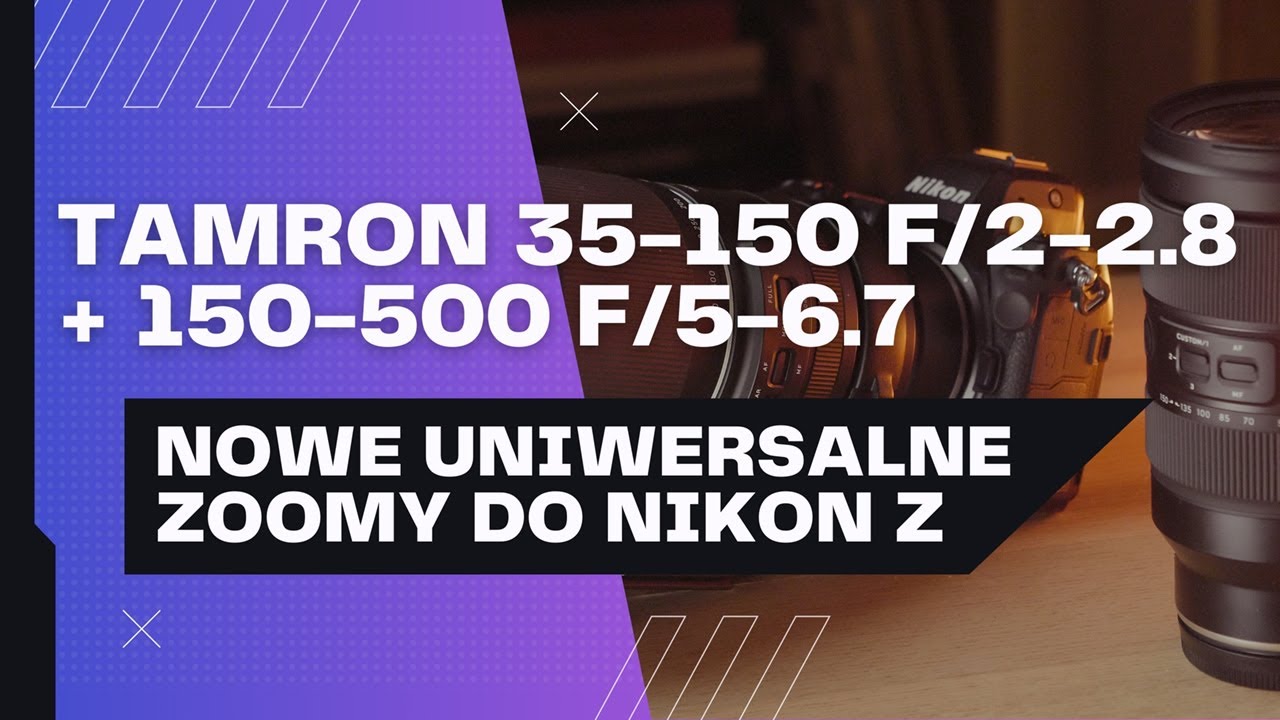 Tamron 35-150 mm f/2-2.8 i 150-500 mm f/5-6.7 - nowe uniwersalne zoomy już w systemie Nikon Z