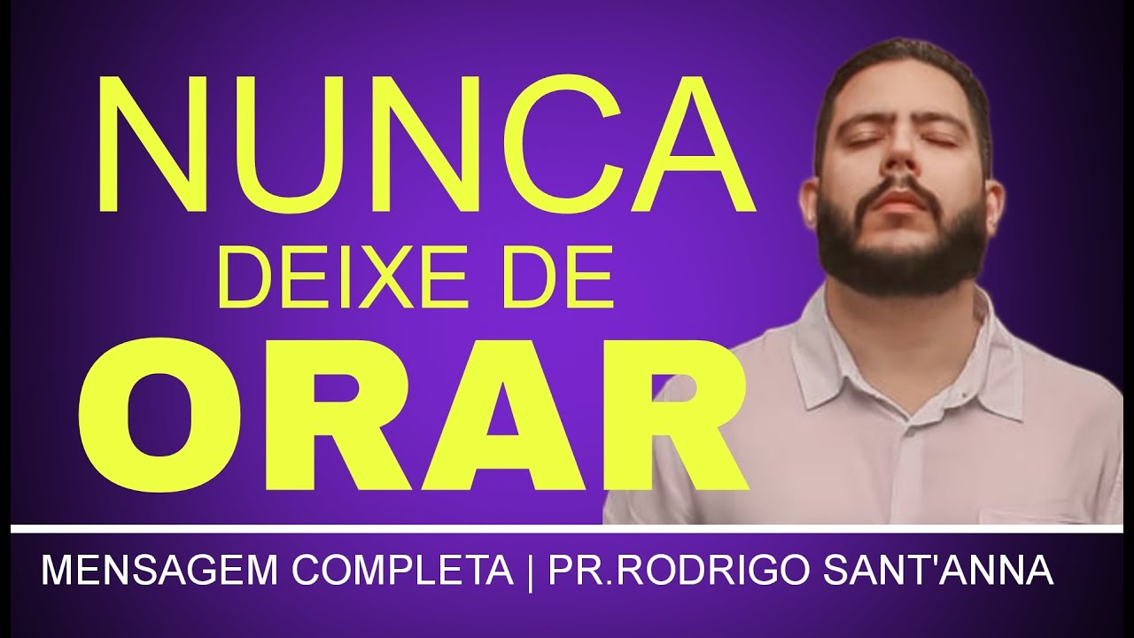 NUNCA DEIXE DE ORAR | MENSAGEM COMPLETA | PR.RODRIGO SANT’ANNA