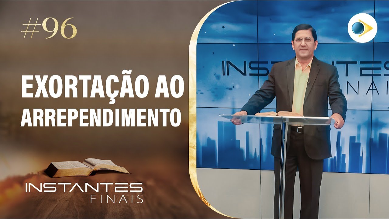 #96 EXORTAÇÃO AO ARREPENDIMENTO | INSTANTES FINAIS