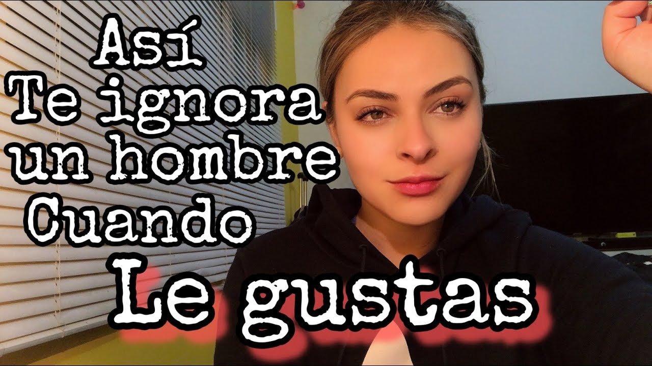 CUANDO TE IGNORA PRECISAMENTE PORQUE LE INTERESAS