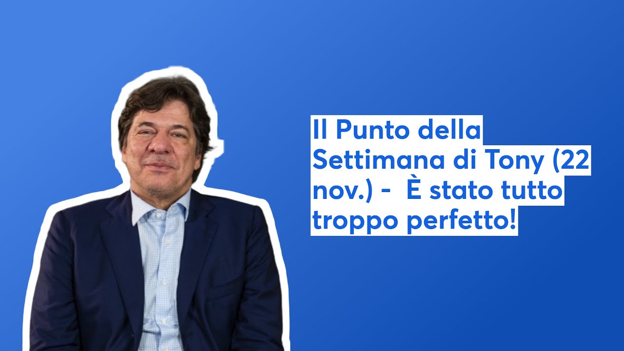 Il Punto della Settimana di Tony (22 nov.) -  È stato tutto troppo perfetto!