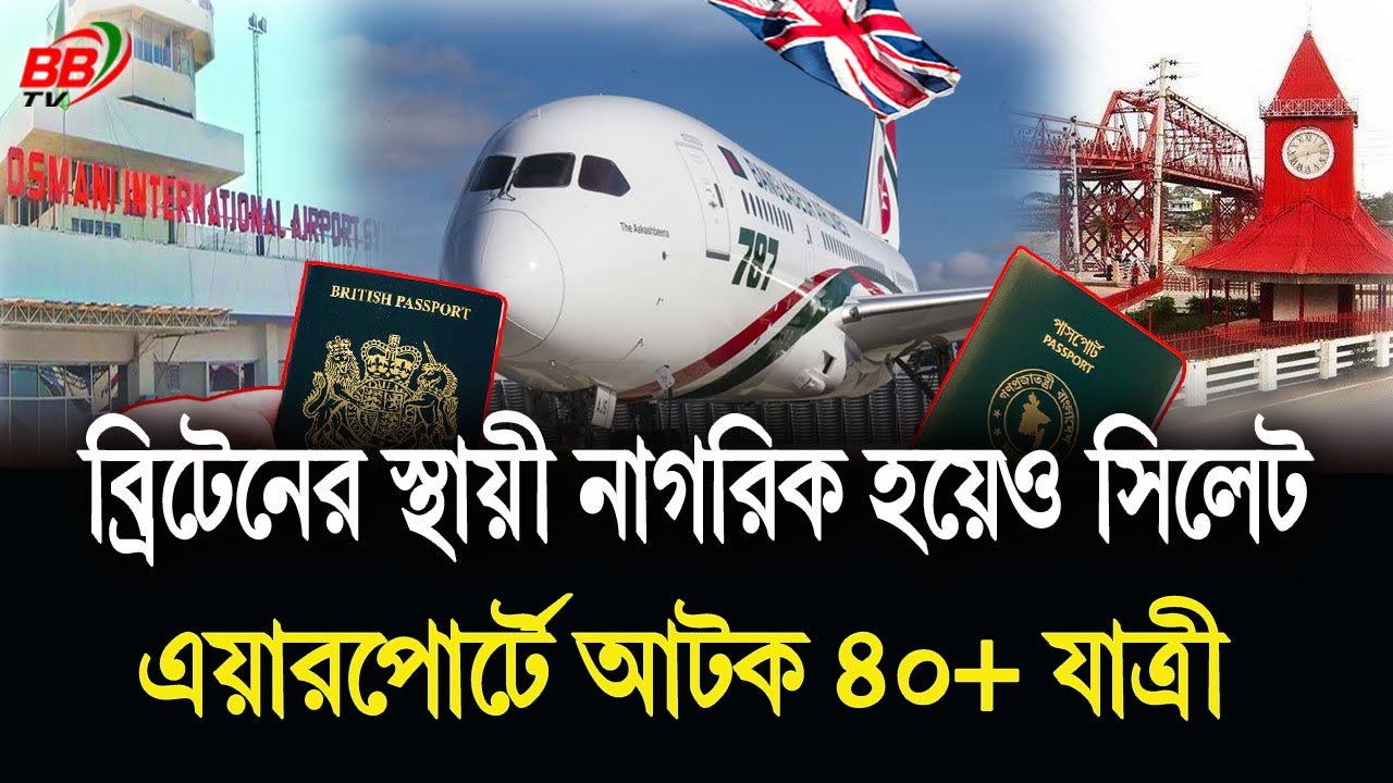 ব্রিটেনের স্থায়ী নাগরিক হয়েও সিলেট বিমানবন্দরে যে কারণে আটক ৪০+ যাত্রী! UK To ‍Sylhet News | BBTV