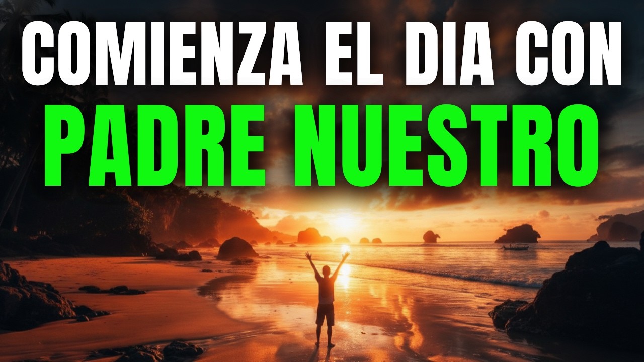 Ora Esto Para Desatar El Poder Del Padre Nuestro Hoy | Oración de la Mañana