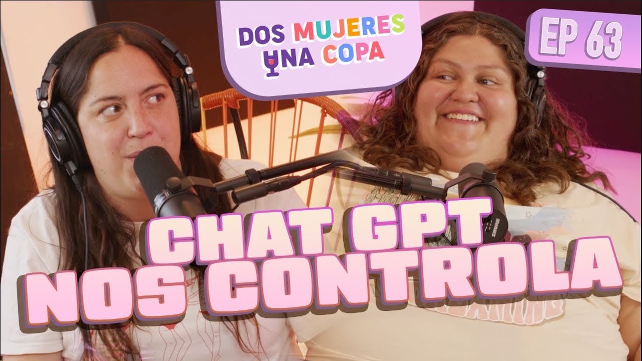 Dos Mujeres Una Copa - CHAT GPT nos CONTROLA (EP63)