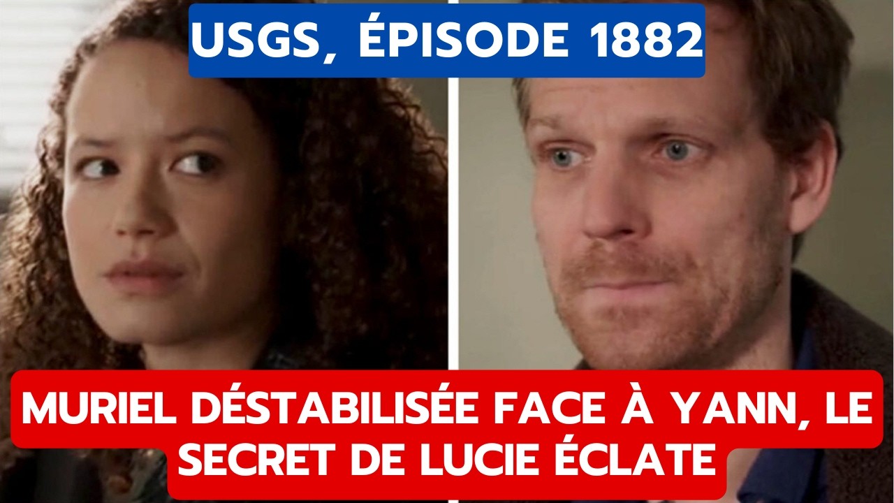 USGS, ÉPISODE 1882: MURIEL DÉSTABILISÉE FACE À YANN, LE SECRET DE LUCIE ÉCLATE