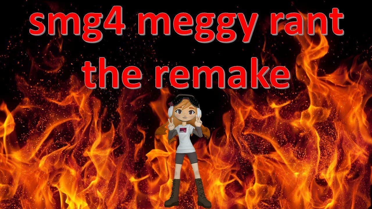 smg4 meggy rant the remake
