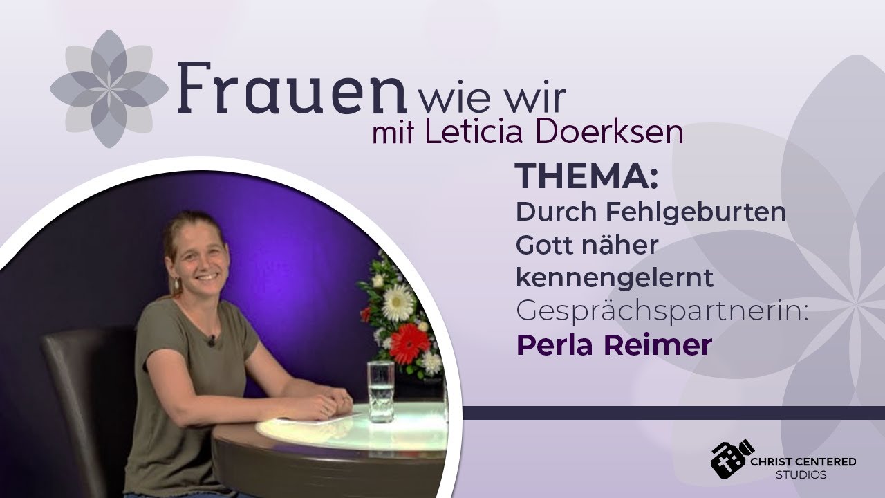 Durch Fehlgeburten Gott näher kennengelernt(Perla Reimer)