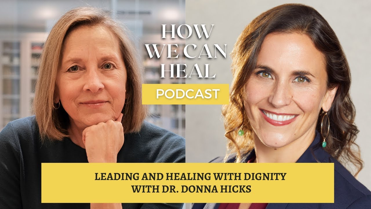 Leading & Healing with Dignity with Dr. Donna Hicks – How We Can Heal S4 E5