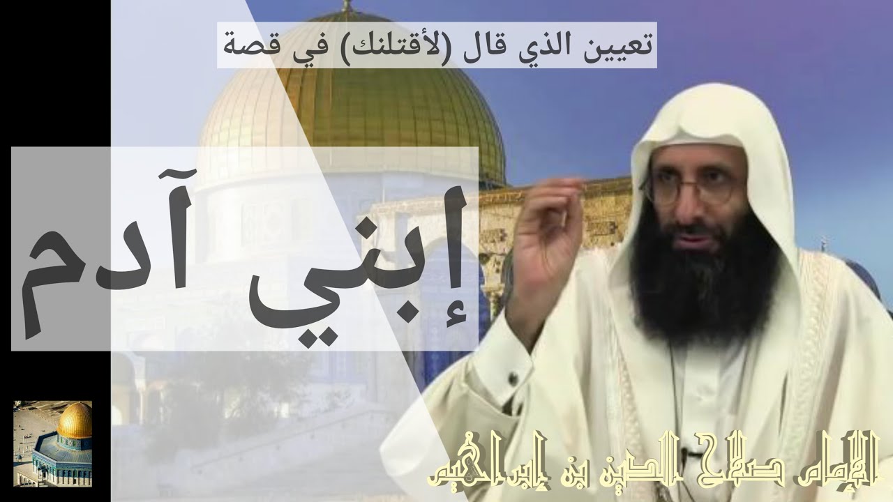 تحديد الذي قال (لأقتلنك) في قصة إبني آدم بالبينات. الإمام صلاح الدين بن إبراهيم