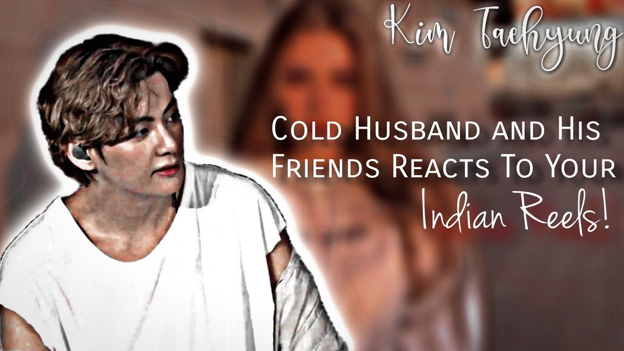 🥀Your Cold Husband and his Friends Reacts to Your Indian Reels|| Taehyung Version||Pt.2 (Final)