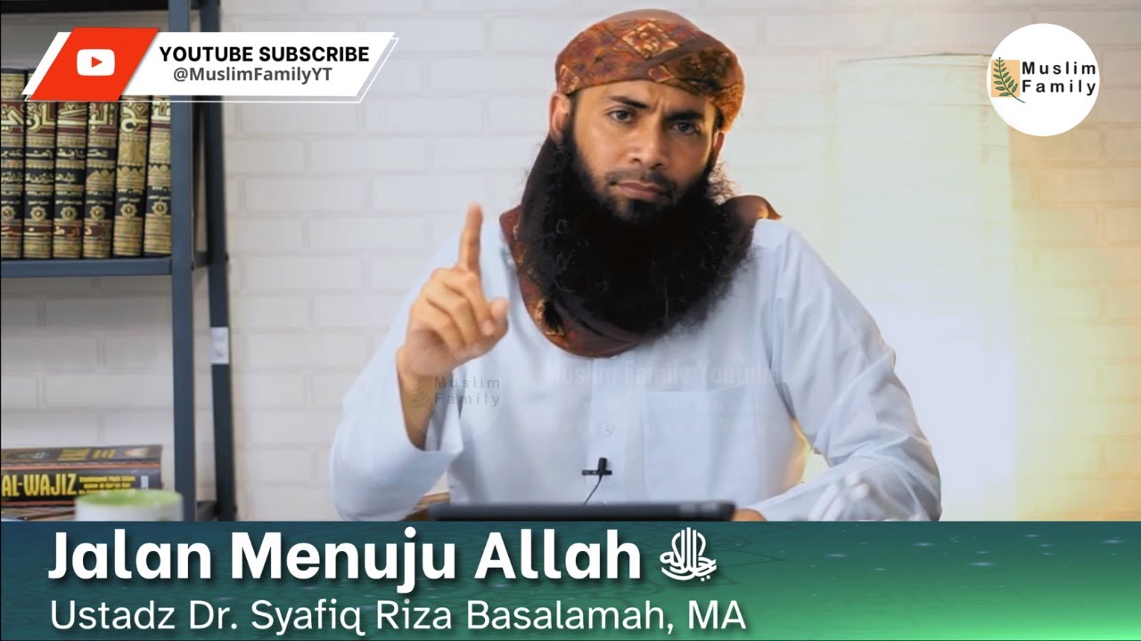 Jalan Menuju Allah ﷻ | Ustadz Syafiq Riza Basalamah