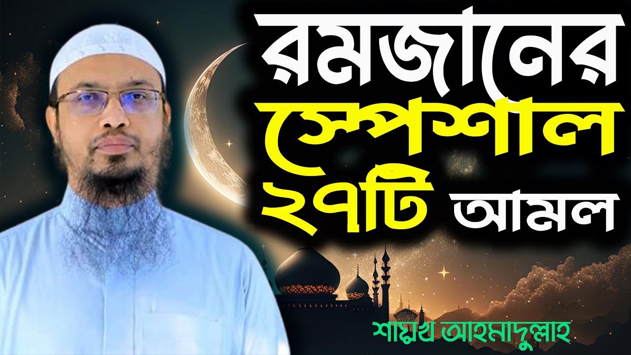 রমজানের স্পেশাল ২৭ টি আমল | Romjaner Amol 2024 | শায়খ আহমাদুল্লাহ | Sheikh Ahmadullah Waz