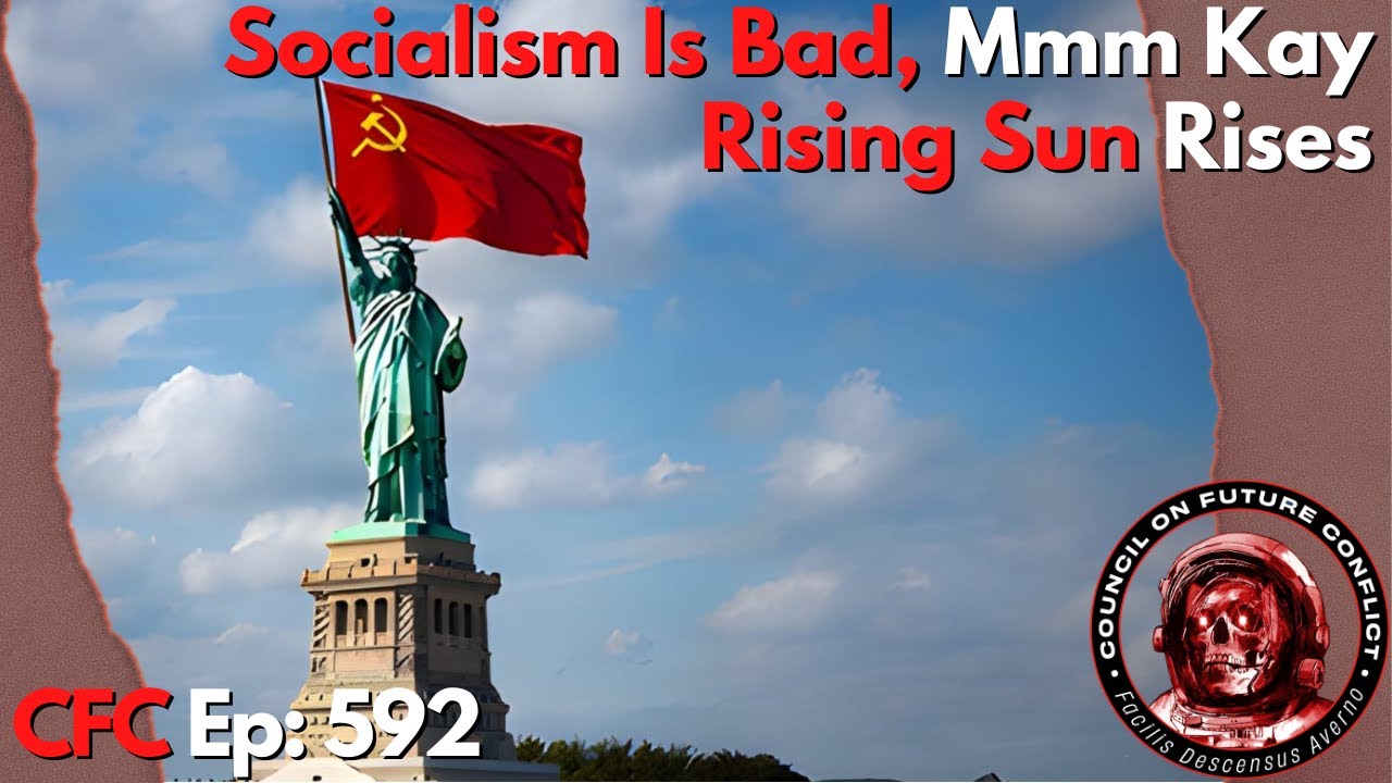 Council on Future Conflict Episode 592: Socialism Is Bad, Mmm Kay, Rising Sun Rises