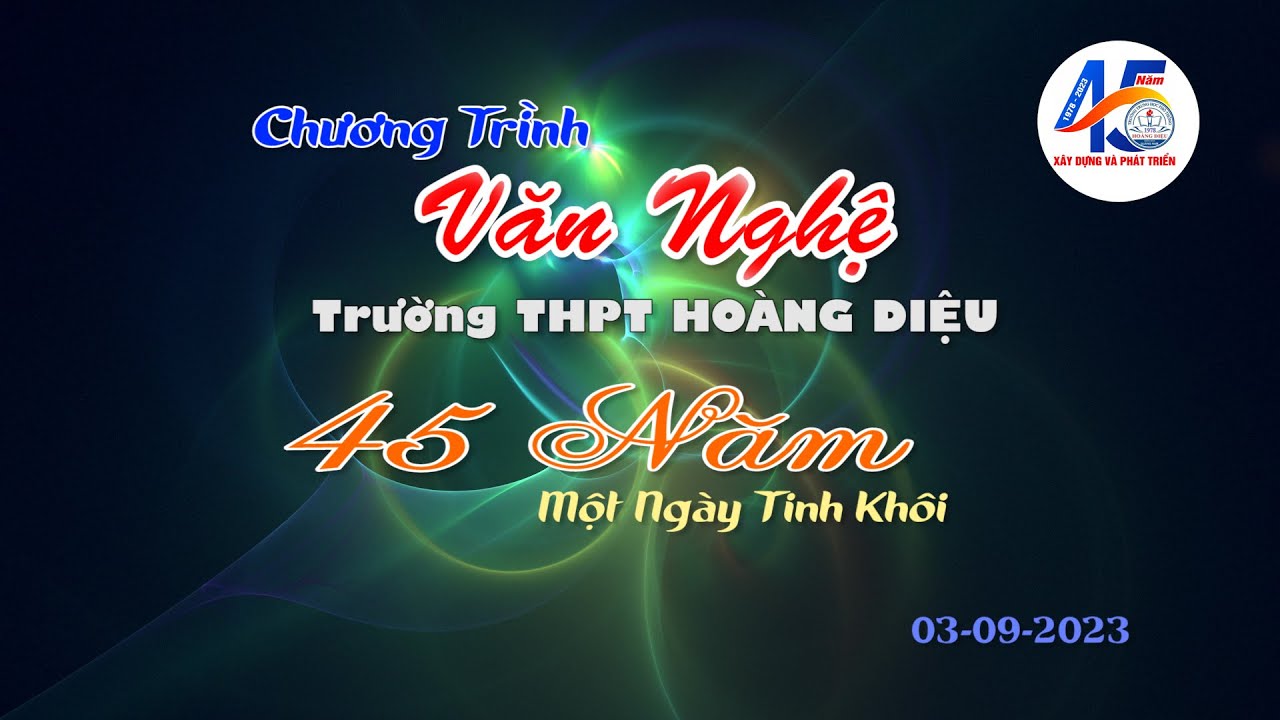 Chương Trình VĂN NGHỆ  Kỷ Niệm 45 Năm Thành Lập Trường THPT HOÀNG DIỆU  3-9-2023