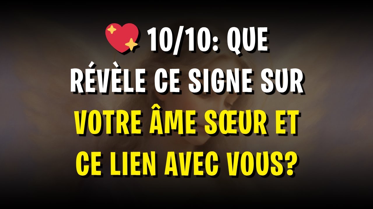 💖 10/10: Que r&eacute;v&egrave;le ce Signe sur votre &Acirc;me S&oelig;ur et ce Lien avec vous?