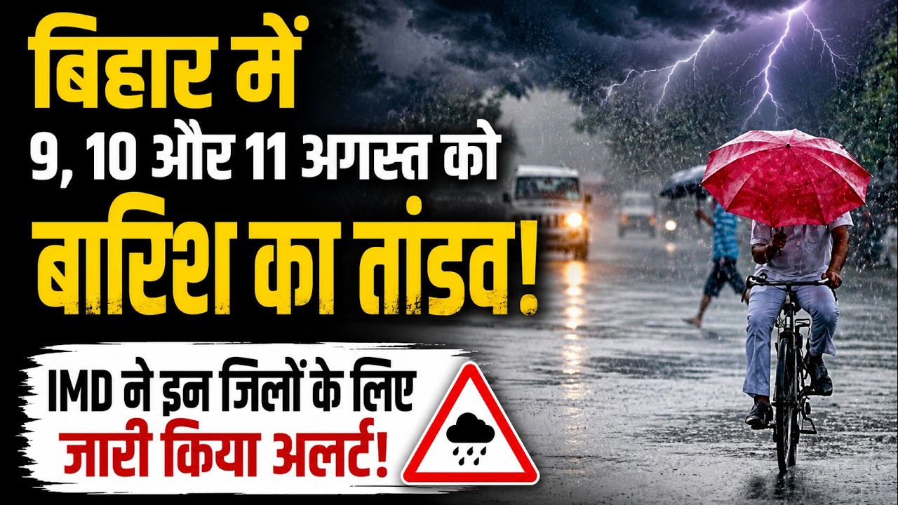 बिहार में 9, 10 और 11 अगस्त को बारिश का तांडव, IMD ने इन जिलों के लिए जारी किया अलर्ट!
