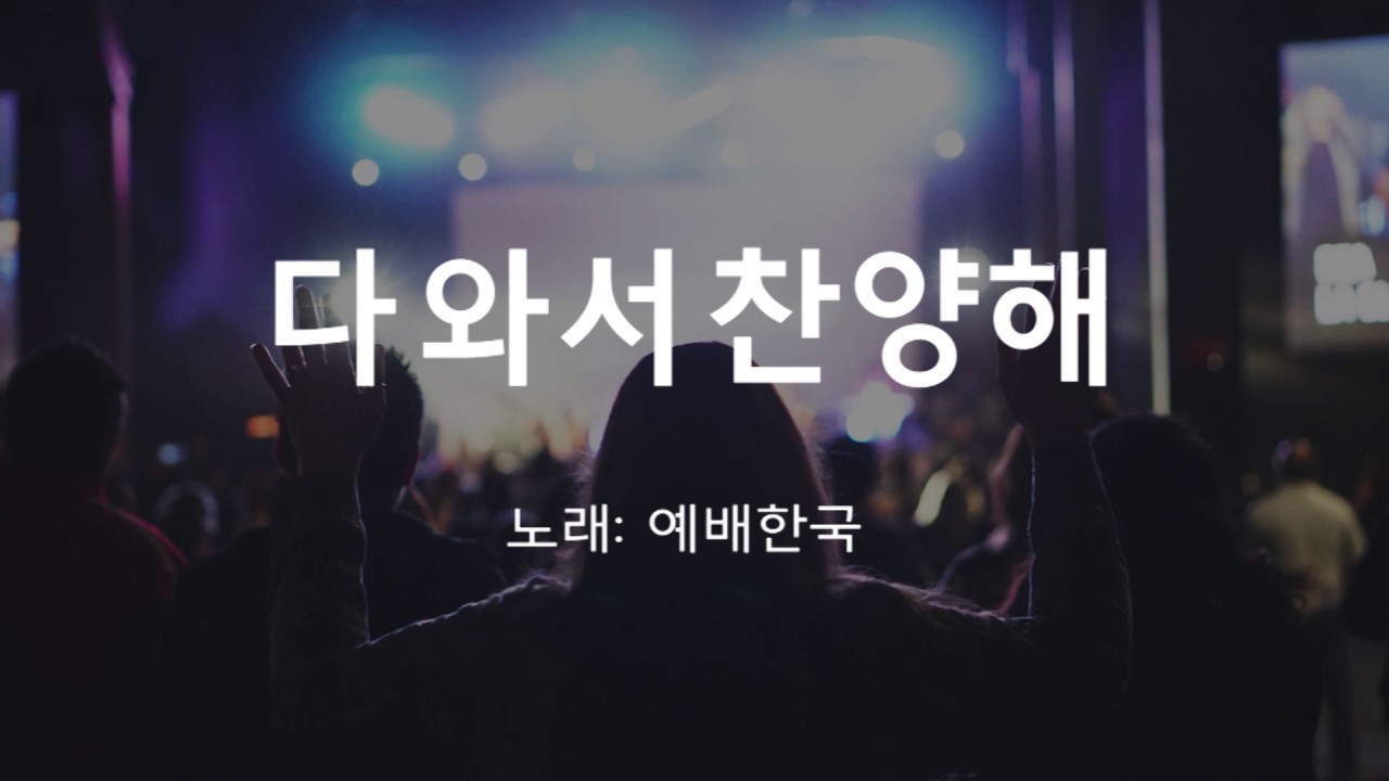[가사첨부] 다와서 찬양해 - 예배한국 (가사첨부, 찬양, CCM)