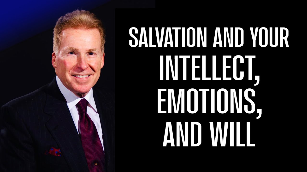 Salvation And Your Intellect, Emotions, and Will