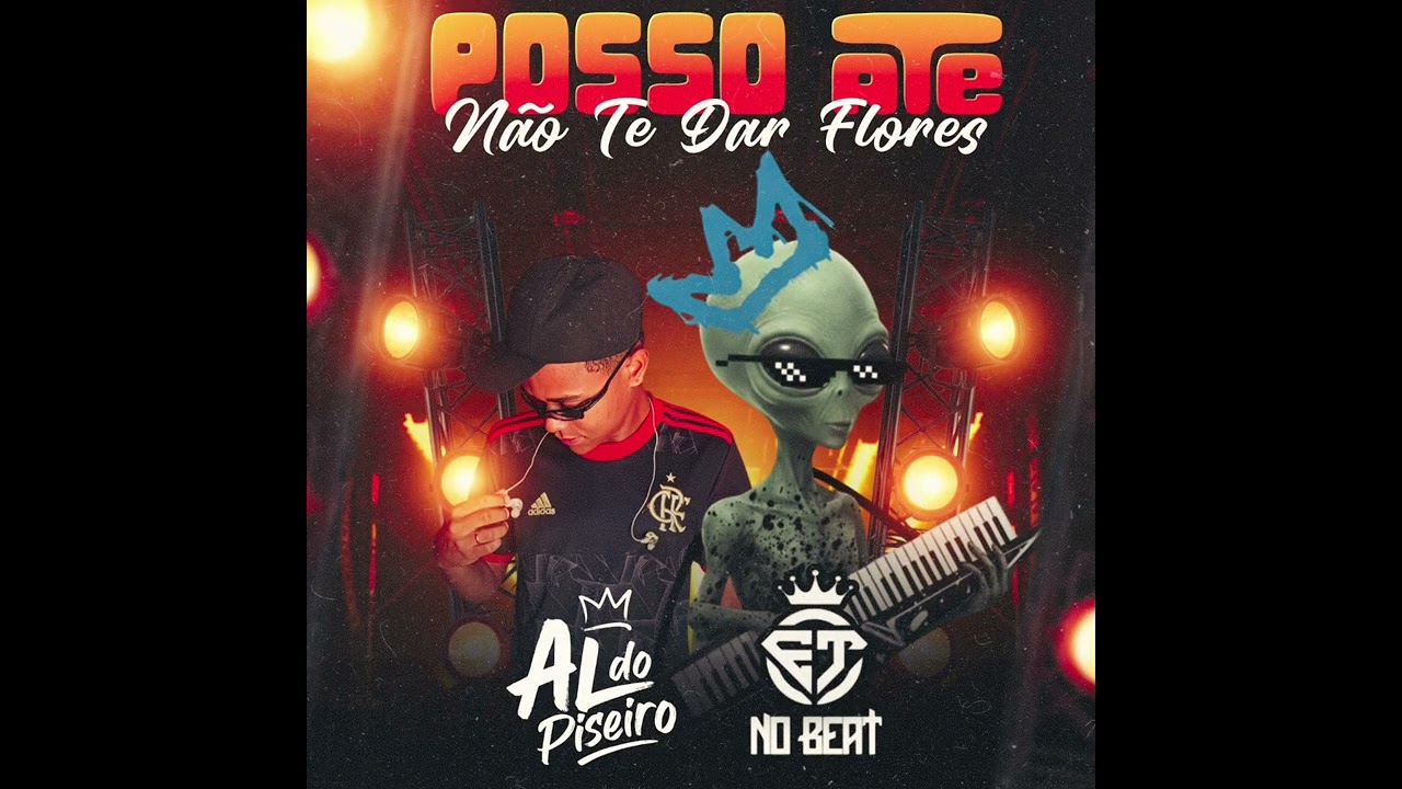 POSSO ATE NÃO TE DAR FLORES feat:ET NO BEAT