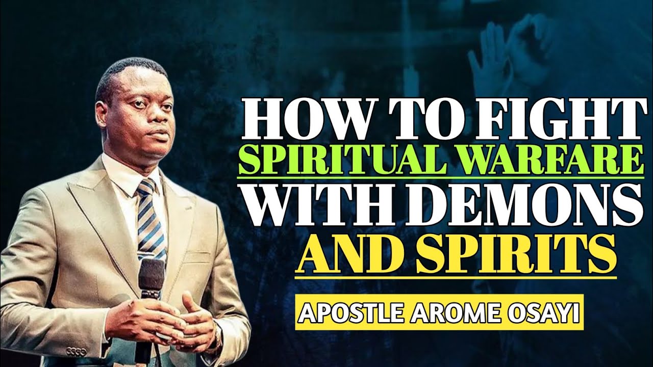 HOW TO FIGHT SPIRITUAL WARFARE WITH DEMONS AND SPIRITS || APOSTLE AROME OSAYI