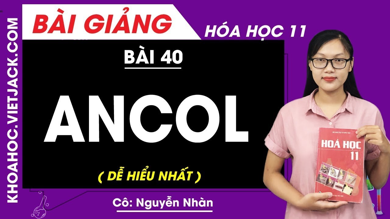 Ancol - Bài 40 - Hóa học 11 - Cô Nguyễn Thị Nhàn (DỄ HIỂU NHẤT)