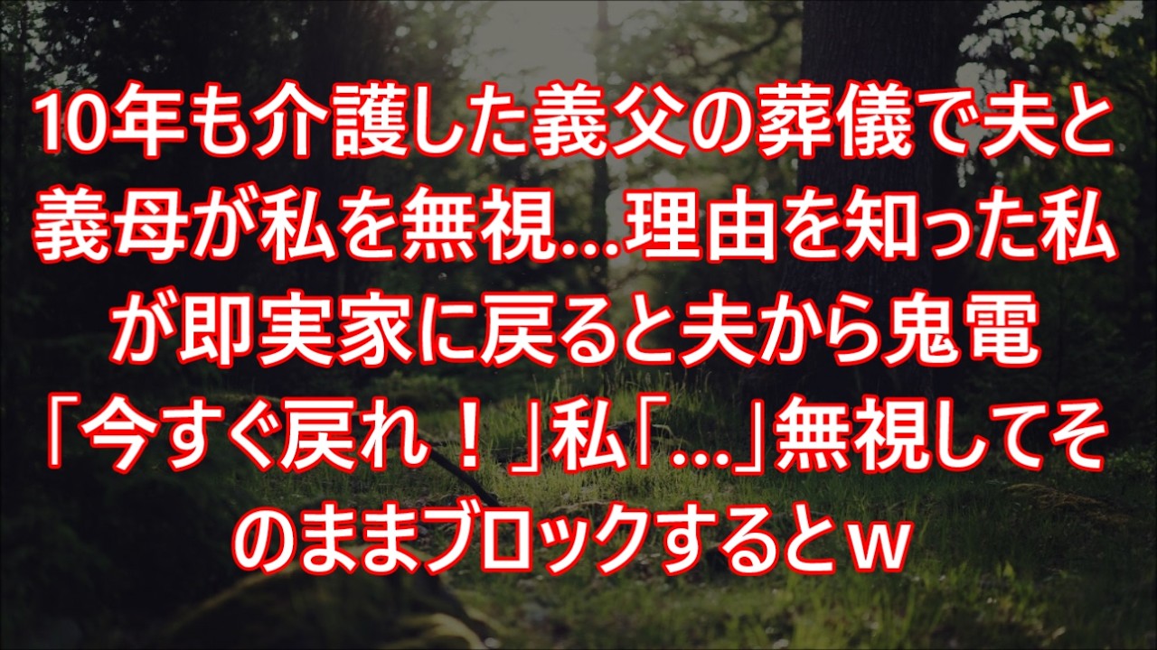10年も介護した義父の葬儀で夫と義母が私を無視…理由を知った私が即実家に戻ると夫から鬼電「今すぐ戻れ！」私「…」無視してそのままブロックするとｗ