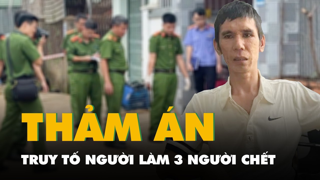 Truy tố người gây thảm án làm 3 người trong gia đình tử vong